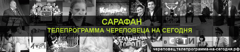 Телепрограмма на сегодня канала Сарафан, Череповец