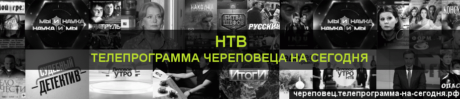 Телепрограмма на сегодня канала НТВ, Череповец