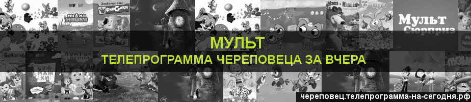Телепрограмма за вчера канала Мульт, Череповец