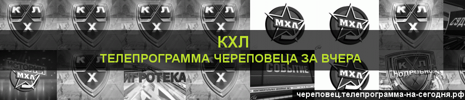 Телепрограмма за вчера канала КХЛ, Череповец